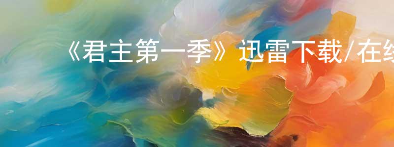 蔡国锋发布《君主第一季》迅雷下载/在线观看-都市情感-美剧天堂